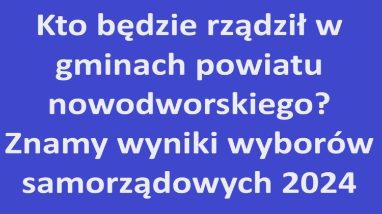 Kto będzie rządził w gminach powiatu nowodworskiego? Znamy wyniki wyborów…
