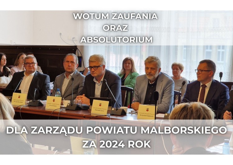 Zarząd Powiatu Malborskiego z wotum zaufania i absolutorium za 2024 rok.