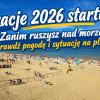 Wakacje 2026 startują! Zanim ruszysz nad morze, sprawdź pogodę i sytuację…