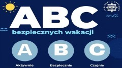 ABC Bezpiecznych Wakacji - Aktywnie, Bezpiecznie, Czujnie. To prosty przepis na udany i bezpieczny wypoczynek