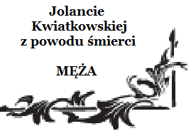 Kondolencje dla Jolanty Kwiatkowskiej z powodu śmierci Męża